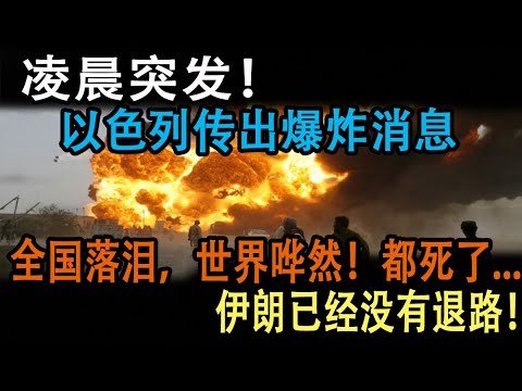 凌晨突发！以色列传出爆炸消息！全国落泪，世界哗然！都死了      伊朗已经没有退路！