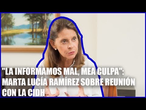 "La informamos MAL, MEA CULPA": Marta Lucía Ramírez sobre REUNIÓN con la CIDH/ PACHO SANTOS RENUNCIA