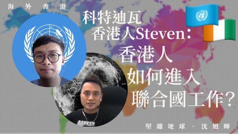 【海外香港・沈旭暉 036🇺🇳🇨🇮】科特迪瓦香港人Steven：香港人如何進入聯合國工作？