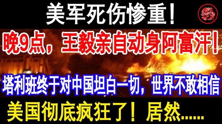 晚9点，王毅亲自动身阿“富”汗！塔“利”班终于对中国坦白一切，世界不敢相信，美国彻底疯狂了！居然……