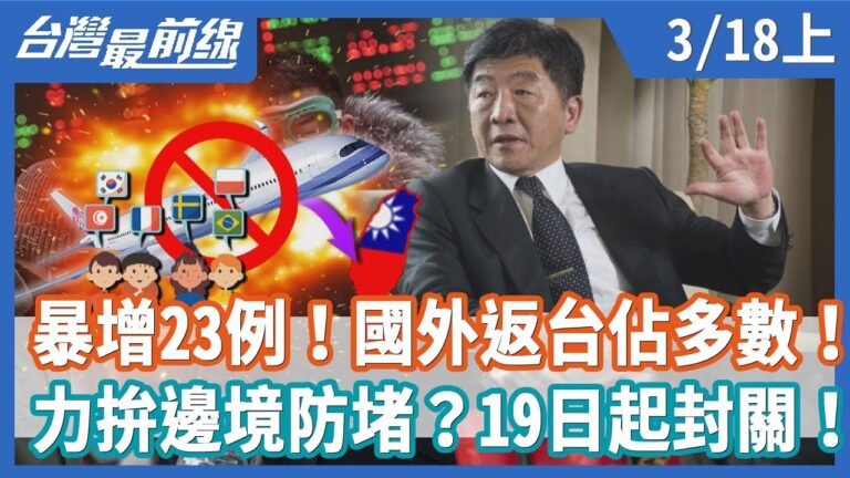 暴增23例！國外返台佔多數！ 力拚邊境防堵？19日起封關！【台灣最前線】2020.03.18(上)