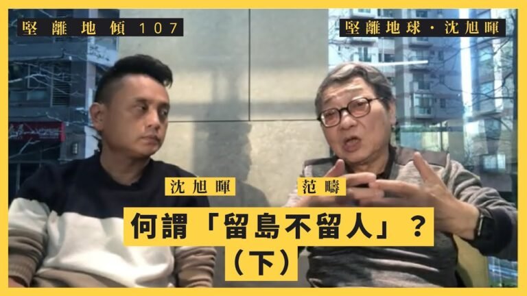 【堅離地傾・沈旭暉 107🇹🇼】范疇：何謂「留島不留人」？(下，連字幕)