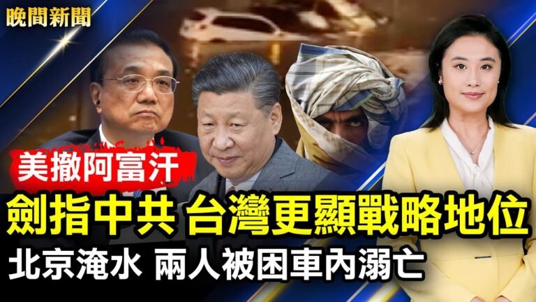 北京暴雨！水淹過車頂，兩人被困溺亡；美撤阿富汗劍指中共，台灣更顯戰略地位；李克強喊壓力大，三駕馬車同時減速；香港簽證中心有間諜【 #晚間新聞 】｜ #新唐人電視台