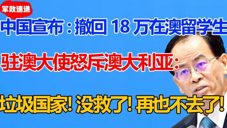 突发！中国外交部宣布撤侨！18万在澳留学生3天内回国！对澳签证停发！驻澳大使怒斥：垃圾！再也不来了！原因曝光莫里森后悔：这次亏大了！