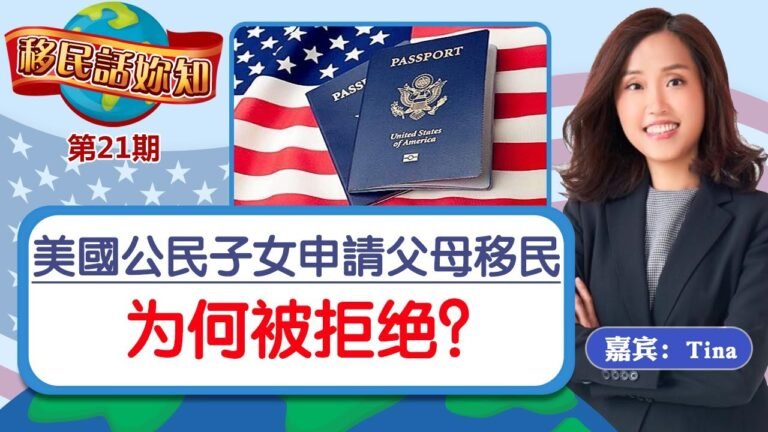 美國公民子女申請父母移民為何被拒絕？《 移民話你知》第21期 May 25 ,2021