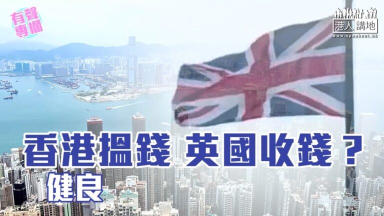 【短片】【有聲專欄】健良:香港搵錢 英國收錢?