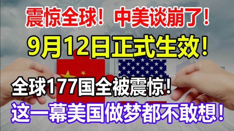 震惊全球！中美谈崩了！9月12日正式生效！全球177国全被震惊！这一幕美国做梦都不敢想！