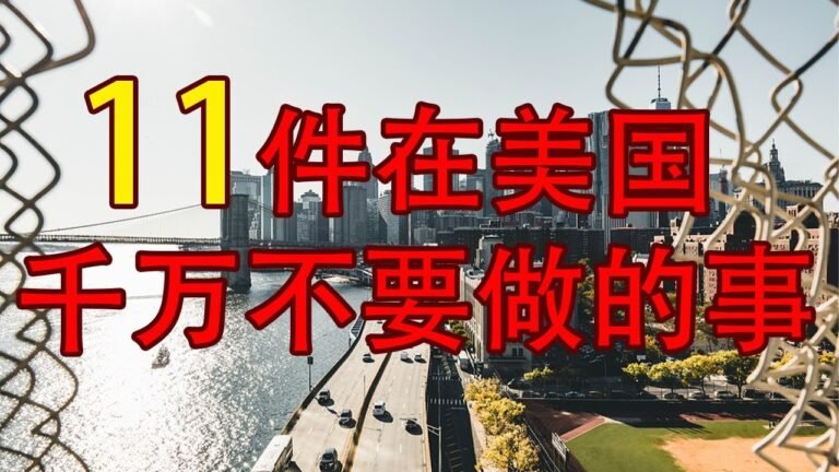11件在美国千万不要做的事 (26分钟、7400字超长精华总结) 11件在美国你要避免做的事｜新老移民在美国少走弯路 11 things you should never do in the U.S.