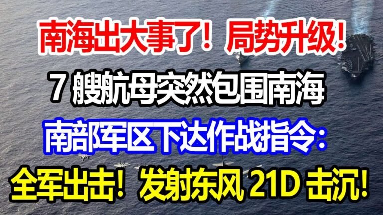 南海出大事了！局势升级！7艘航母突然包围南海！南部军区下达作战指令：全军出击！发射东风21D击沉！