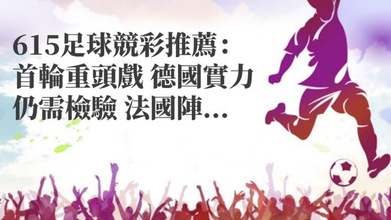 賭球對衝|615足球競彩推薦：首輪重頭戲 德國實力仍需檢驗 法國陣容無懈可擊
