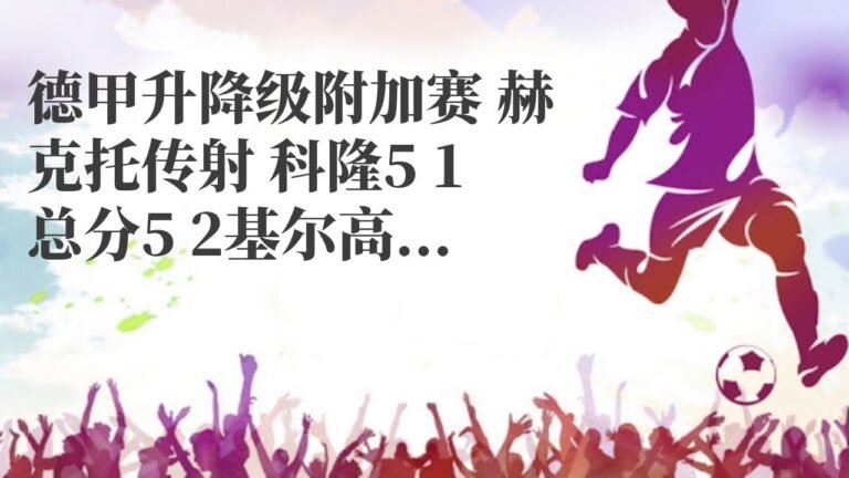 欧赔技巧|德甲升降级附加赛 赫克托传射 科隆5 1总分5 2基尔高士丁保级