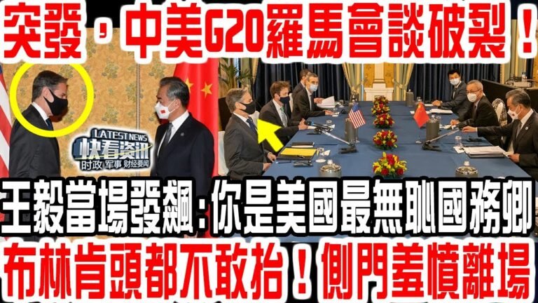 突發，中美G20羅馬會談破裂！王毅當場發飆:你是美國最無恥國務卿！布林肯頭都不敢抬！側門羞憤離場！