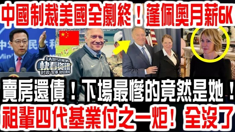 中國製裁美國全劇終！蓬佩奧月薪6K! 賣房還債！下場最慘的竟然是她！ 祖輩四代基業付之一炬! 全沒了！