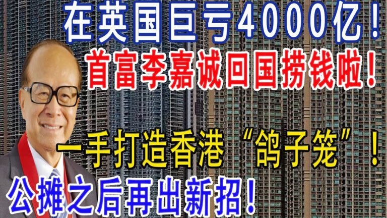 在英国巨亏4000亿！首富李嘉诚改回中国国籍！斥资百亿香港买地！公摊之后还有什么新招？一手打造香港“鸽子笼”！中国人的钱这么好挣吗？#李嘉诚