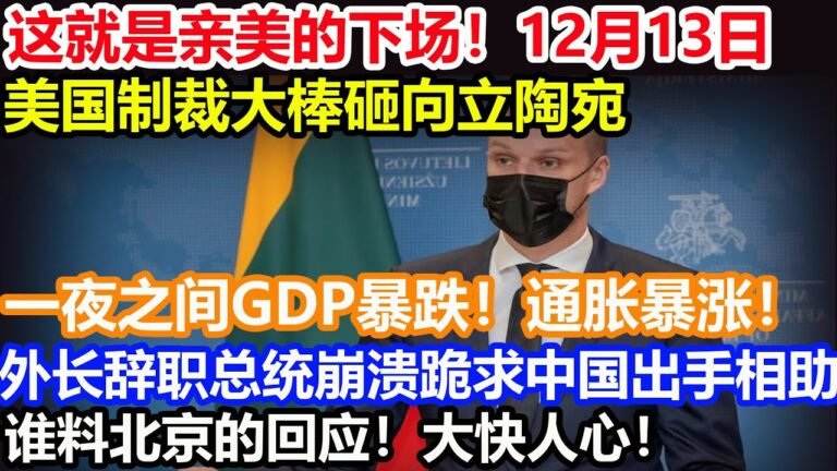 这就是亲美的下场！12月13日美国制裁大棒砸向立陶宛！一夜之间GDP暴跌！通胀暴涨！外长辞职总统崩溃跪求中国出手相助！谁料北京的回应！大快人心！