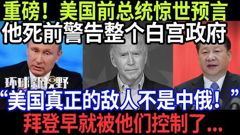 1月2日 美国前总统预言轰动全球！死前警告整个白宫政府“美国真正的敌人不是中俄！”拜登早就被他们控制了…【环球新视野】