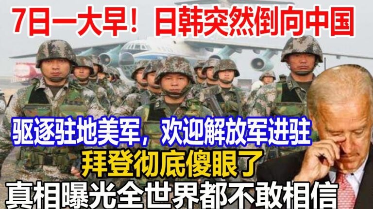 7日一大早！日韩突然倒向中国！驱逐驻地美军，欢迎解放军进驻！拜登彻底傻眼了！真相曝光全世界都不敢相信！