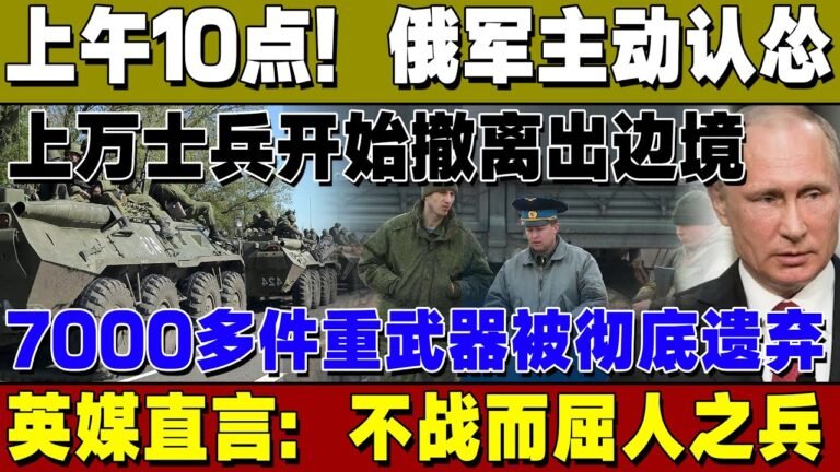 上午10点！俄军主动认怂！上万士兵开始撤离出边境，7000多件重武器被彻底遗弃，英媒直言：不战而屈人之兵！