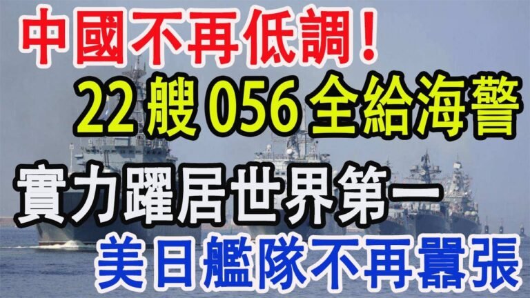 中國不再低調！22艘056全給海警，實力躍居世界第一，美日艦隊不再囂張