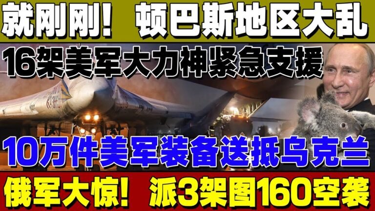 就刚刚！顿巴斯传来求救！16架美军大力神紧急支援，10万件美军装备送抵乌克兰，俄军大惊！派3架图160奔赴！