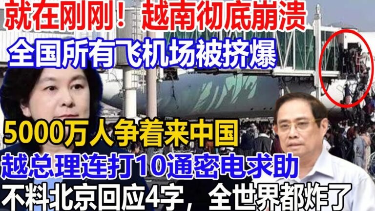 就在刚刚！越南彻底崩溃！全国所有飞机场被挤爆，5000万人争着来中国！越总理连打10通密电求助！不料北京回应4字，全世界都炸了！