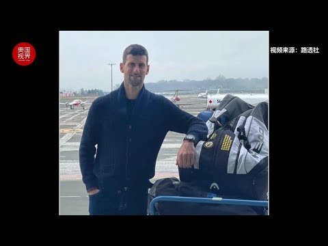 德约科维奇再次被撤销签证 面临被驱逐 或无缘澳网