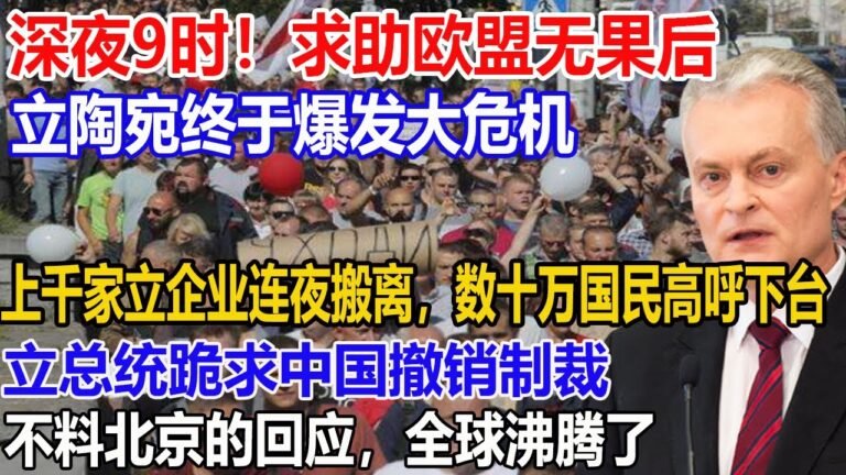 深夜10时！求助欧盟无果后，立陶宛终于爆发大危机！上千家立企业连夜搬离，数十万国民高呼下台！立总统跪求中国撤销制裁！不料北京的回应，全球沸腾了！
