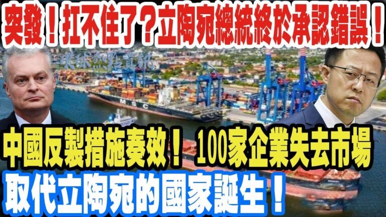 突發！扛不住了？立陶宛總統終於承認錯誤！中國反製措施奏效！100家本土企業失去中國市場。這國從無人問津，如今取代立陶宛。