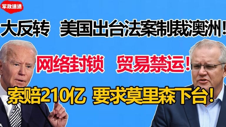 网络封锁！贸易禁运！美国出台法案制裁澳大利亚！索赔210亿！要求莫里森下台！原因曝光澳部长反而紧急求助中国！结果傻眼！#美国制裁澳洲