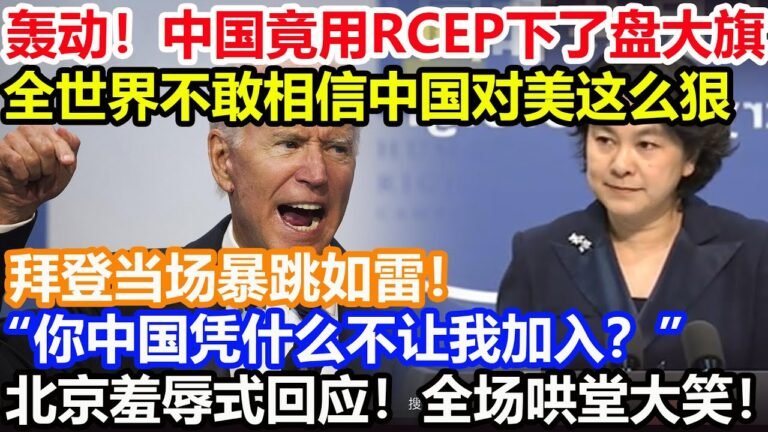 轰动！中国竟用RCEP下了盘大旗！全世界不敢相信中国对美这么狠！拜登当场暴跳如雷！“你中国凭什么不让我加入？”北京羞辱式回应！全场哄堂大笑！