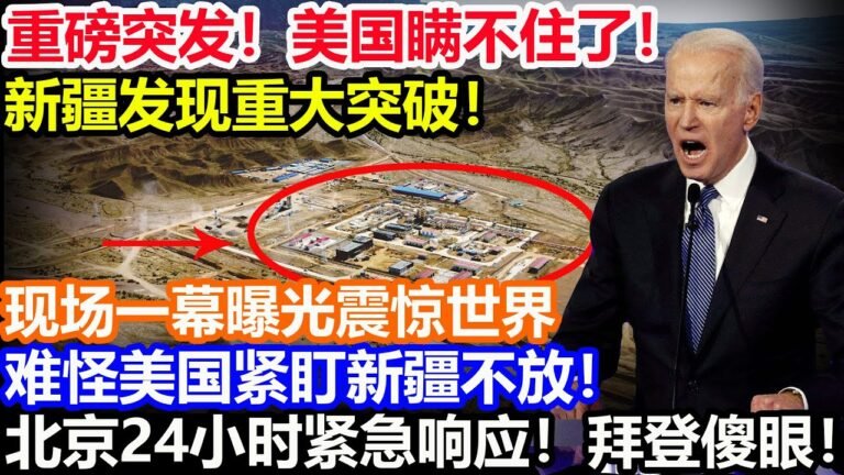 重磅突发！美国瞒不住了！新疆发现重大突破！现场一幕曝光震惊世界难怪美国紧盯新疆不放！北京24小时紧急响应！拜登傻眼！