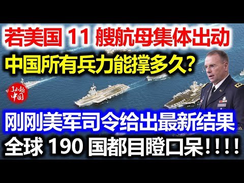 假如美国出动11艘航母，中国所有兵力能撑多久？刚刚美军司令给出最新结果！全球190国都目瞪口呆！