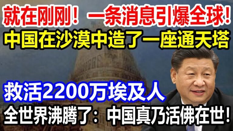 就在刚刚！一条消息引爆全球！中国在沙漠中造了一座通天塔！救活2200万埃及人！全世界沸腾了：中国真乃活佛在世！【#科技#军事#武器】