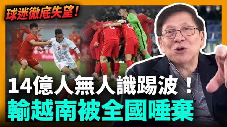 (中字)14億人無人識踢波！國足輸越南被全國唾棄！球迷徹底失望轉軚支持越南喊解散！