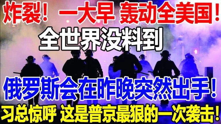 炸裂！一大早 轰动全美国！全世界没料到，俄罗斯会在昨晚突然出手！习总惊呼 这是普京最狠的一次！