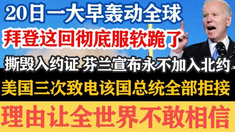 20日一大早轰动全球，拜登这回彻底服了，芬兰宣布永不加入北约，美国三次致电该国总统全部拒接，理由让全世界不敢相信