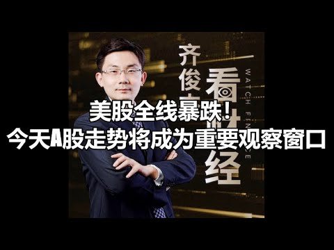 齐俊杰看财经：美股全线暴跌！今天A股走势将成为重要观察窗口