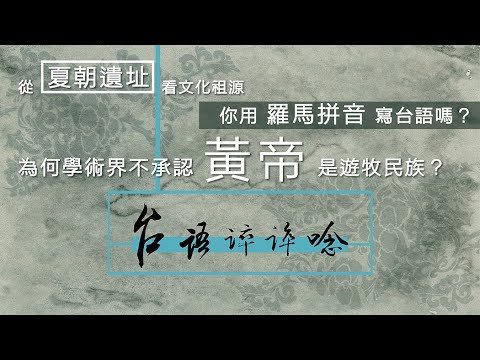 「黃帝」是不是遊牧民族？為什麼學術界到現在都不肯定這個說法？你用「羅馬拼音」寫台語嗎？「夏朝」遺址出土半個世紀了，來看看夏朝文化哪裡來又哪裡去？/【台語誶誶唸】第１3集
