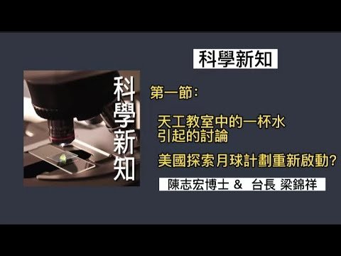 《科學新知》第一節： 天工教室中的一杯水引起的討論；美國探索月球計劃重新啟動？  2022-06-30    陳志宏博士 &  台長 梁錦祥