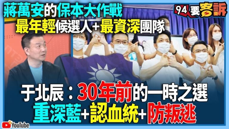 【94要客訴】蔣萬安的保本大作戰！最年輕候選人+最資深團隊！于北辰：30年前的一時之選！重深藍+認血統+防叛逃！
