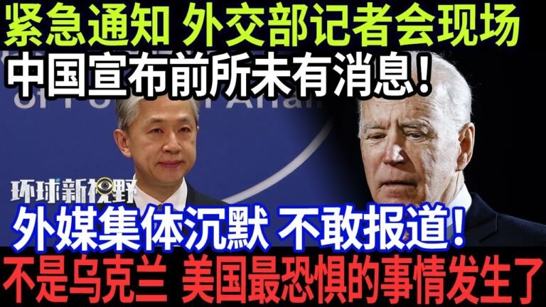 紧急通知 外交部记者会现场，中国宣布前所未有消息！外媒集体沉默 不敢报道！不是乌克兰  美国最恐惧的事情发生了【环球新视野】