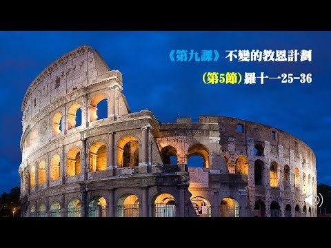 羅馬書《第九課》不變的救恩計劃(第5節)羅十一25-36