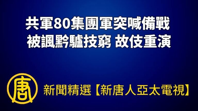 共軍80集團軍突喊備戰 被諷黔驢技窮 故伎重演｜@新聞精選【新唐人亞太電視】三節新聞Live直播 ｜20220731