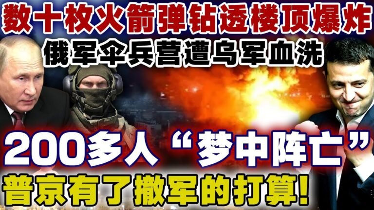 数十枚火箭弹钻透楼顶，俄军伞兵营驻地遭偷袭，200多人梦中罹难，普京直言：有了退兵的打算！