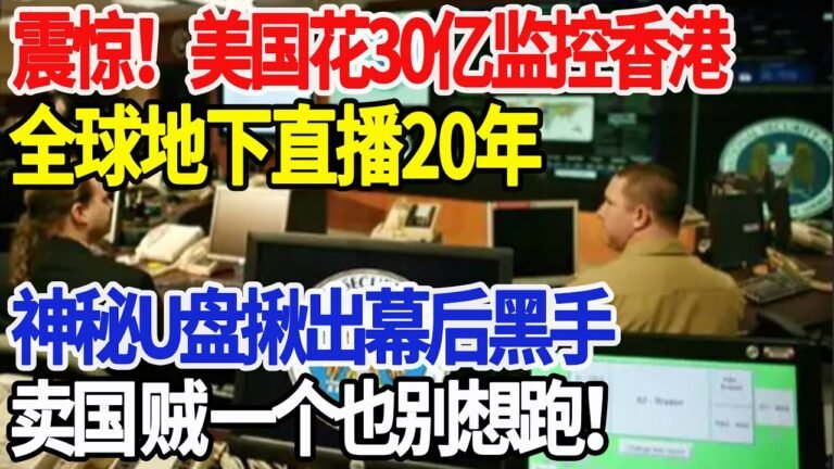 震惊！美国花30亿监控香港，全球地下直播20年，神秘U盘揪出幕后黑手，卖国贼一个也别想跑！