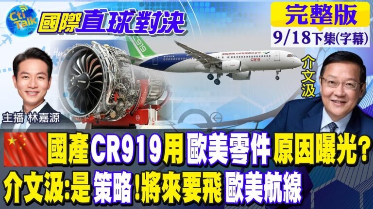 大陸國產CR919用歐美零件原因曝光?介文汲:是策略考量將來要飛歐美航線【國際直球對決 下集】20220918 @全球大視野