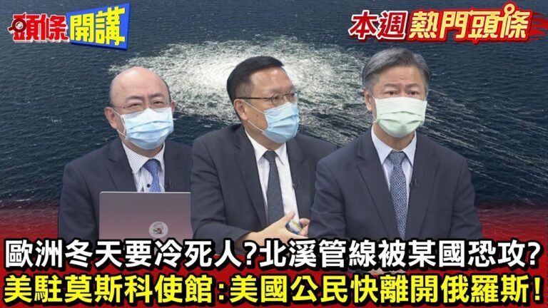 【本週熱門頭條】歐洲冬天要冷死人? 北溪管線被某國恐攻? 傳CIA陰謀論! 美駐莫斯科使館:美國公民快離開俄羅斯!@頭條開講