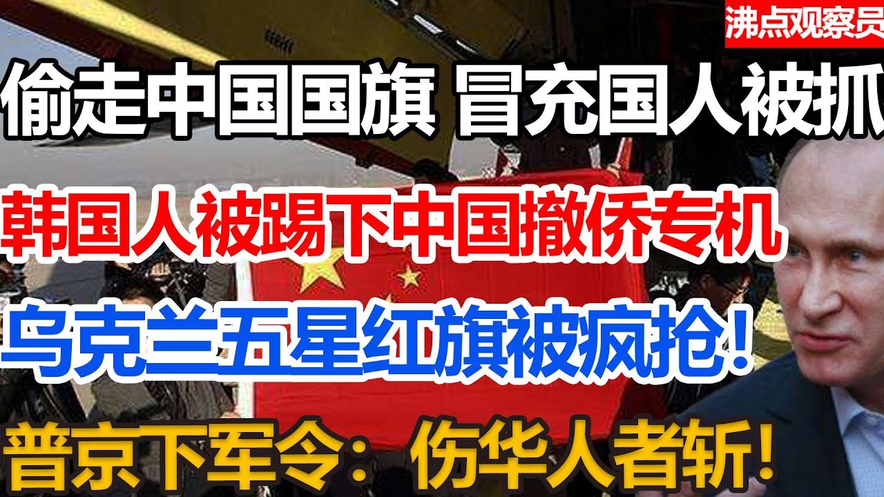 偷走中国国旗，冒充华人被抓，韩国人被踢下中国撤侨专机。乌克兰五星红旗被疯抢，普京下令伤华人者偿命！#俄罗斯乌克兰#俄罗斯乌克兰局势#俄罗斯乌克兰最新消息3,344次观看2022年2月25日