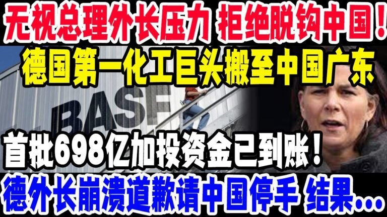 无视德国总理外长压力，拒绝脱钩中国！德国第一化工巨头搬至中国广东，首批698亿加投资金已到账，德外长崩溃道歉请中国停手，结果打脸！