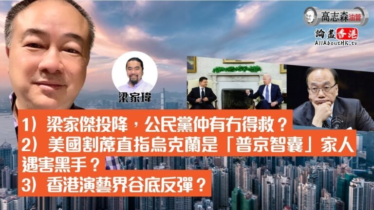 高志森油管直播 1）梁家傑投降，公民黨仲有冇得救？2）美國割蓆直指烏克蘭是「普京智囊」家人遇害黑手？3）香港演藝界谷底反彈？